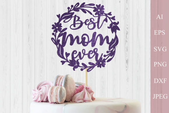 Best Mom Ever Cake Topper SVG: Graphics for Crafts